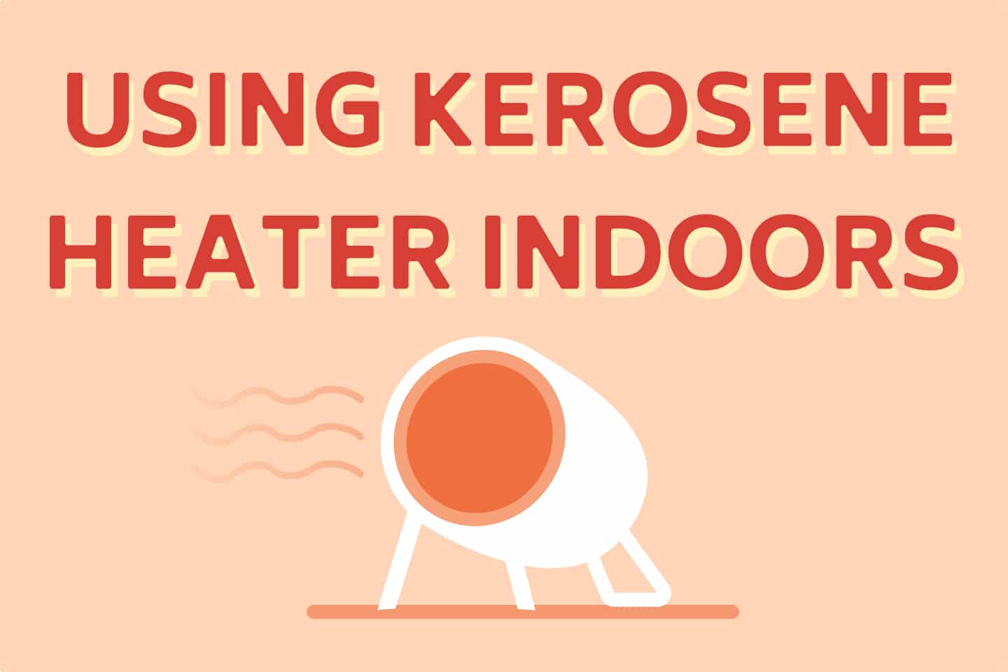 How To SAFELY Use Kerosene Heaters Indoors (Owner’s Tips)