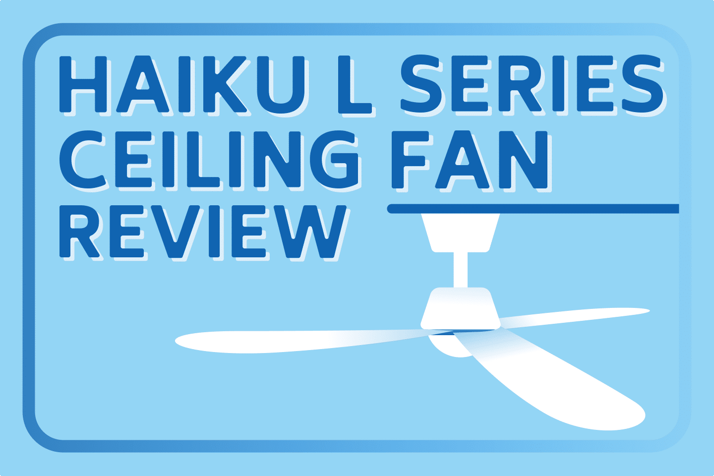 Haiku L Series Ceiling Fan Review