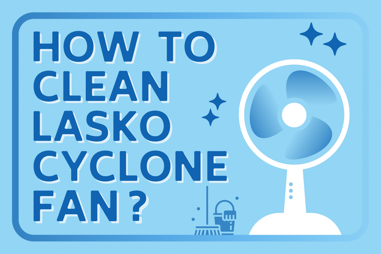 How To Clean Lasko Cyclone Fan [Step-by-Step Instructions]