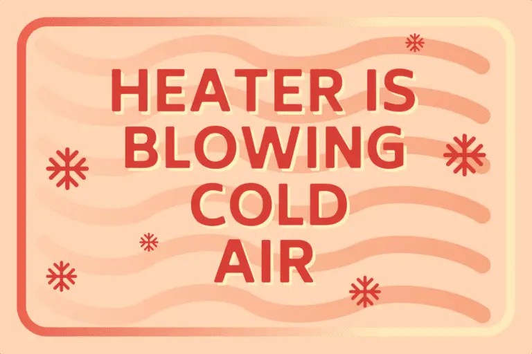 Why Is My Heater Blowing Cold Air? [7 Reasons]