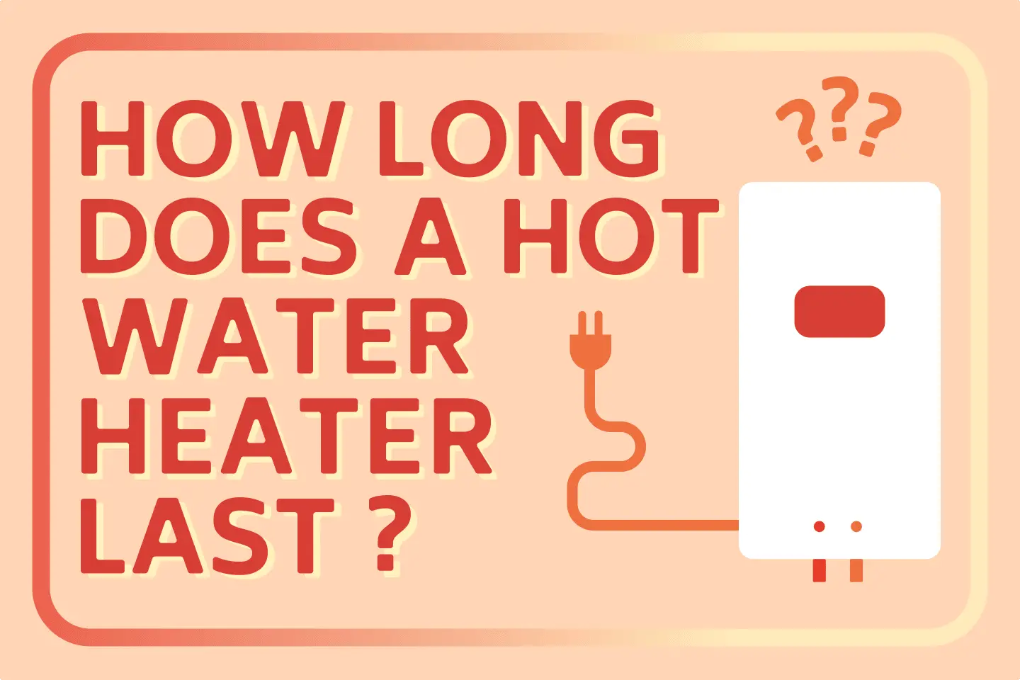 How Long Does A Hot Water Heater Last?