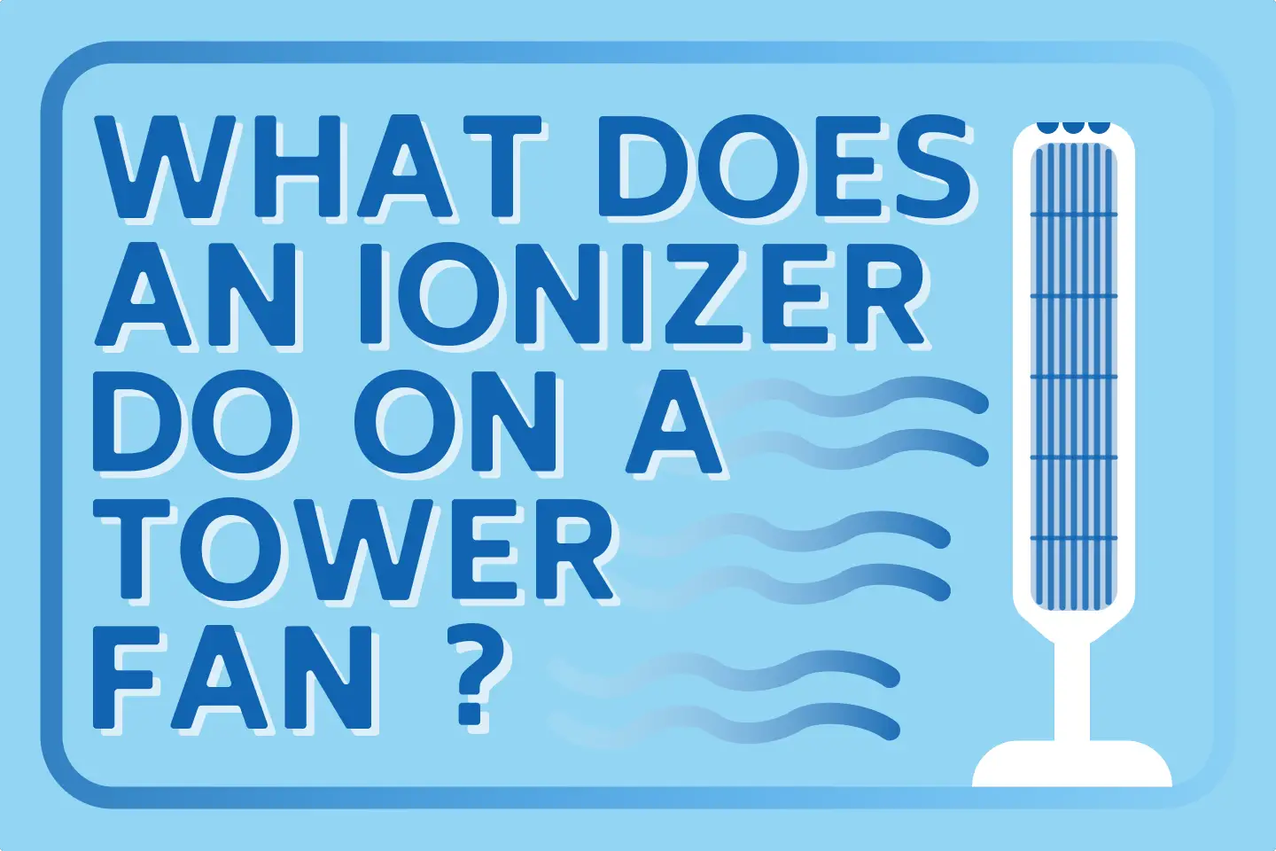 What Does an Ionizer Do On a Tower Fan? 